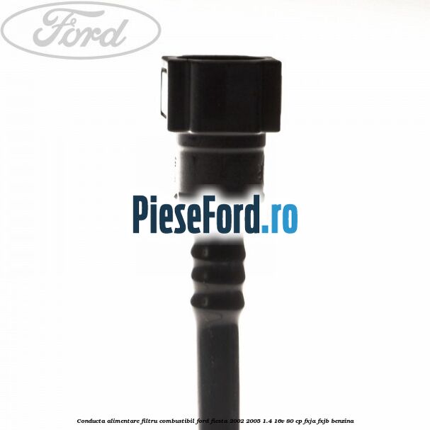 Conducta alimentare filtru combustibil Ford Fiesta 2002-2005 1.4 16V 80 cp FXJA, FXJB benzina
