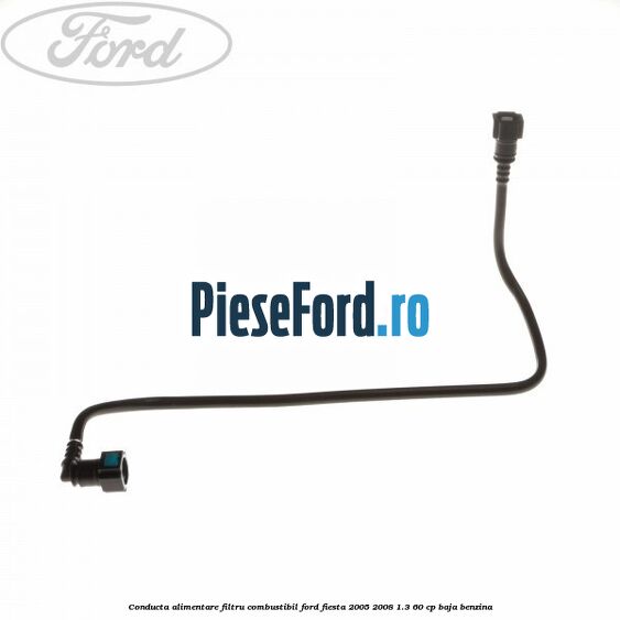 Conducta alimentare filtru combustibil Ford Fiesta 2005-2008 1.3 60 cp BAJA benzina