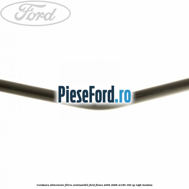 Conducta alimentare filtru combustibil Ford Fiesta 2005-2008 ST150 150 cp N4JB benzina