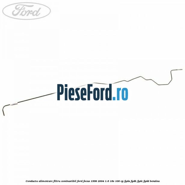 Conducta alimentare filtru combustibil Ford Focus 1998-2004 1.6 16V 100 cp FYDA, FYDB, FYDC, FYDD benzina