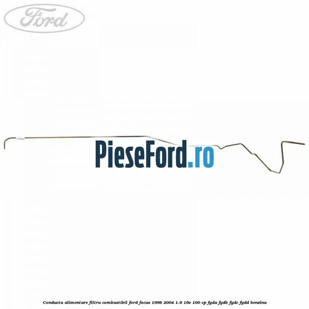 Conducta alimentare filtru combustibil Ford Focus 1998-2004 1.6 16V 100 cp FYDA, FYDB, FYDC, FYDD benzina