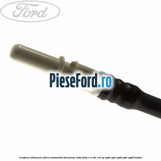 Conducta alimentare filtru combustibil Ford Focus 1998-2004 1.8 16V 115 cp EYDB, EYDC, EYDD, EYDE, EYDF benzina