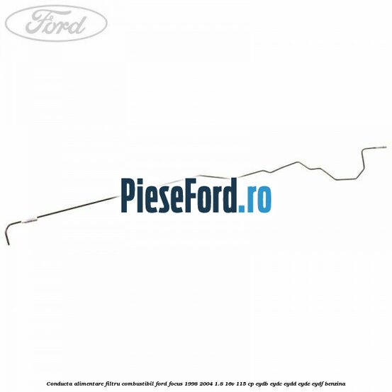 Conducta alimentare filtru combustibil Ford Focus 1998-2004 1.8 16V 115 cp EYDB, EYDC, EYDD, EYDE, EYDF benzina
