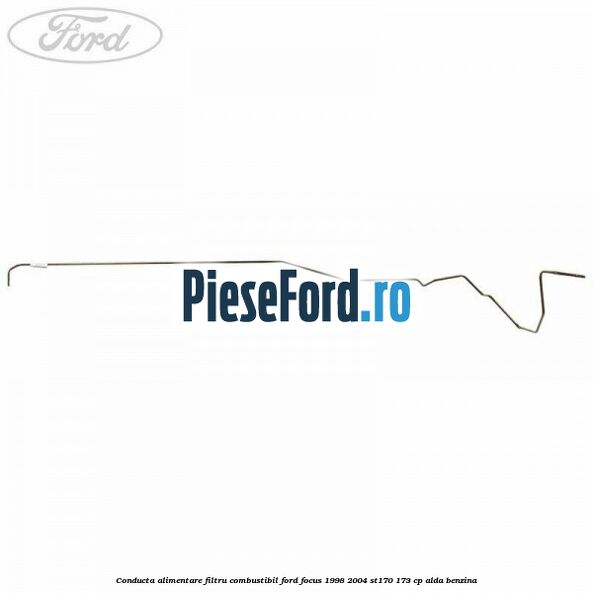 Conducta alimentare filtru combustibil Ford Focus 1998-2004 ST170 173 cp ALDA benzina