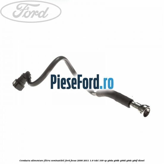 Conducta alimentare filtru combustibil Ford Focus 2008-2011 1.6 TDCi 109 cp G8DA, G8DB, G8DD, G8DE, G8DF diesel