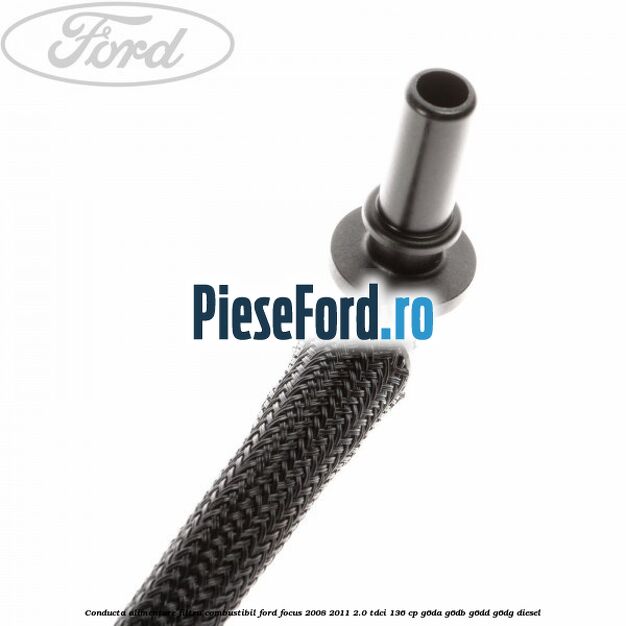 Conducta alimentare filtru combustibil Ford Focus 2008-2011 2.0 TDCi 136 cp G6DA, G6DB, G6DD, G6DG diesel