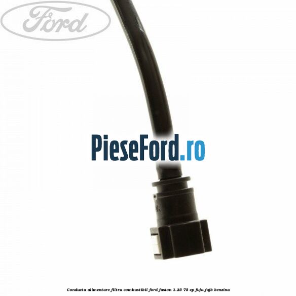 Conducta alimentare filtru combustibil Ford Fusion 1.25 75 cp FUJA, FUJB benzina