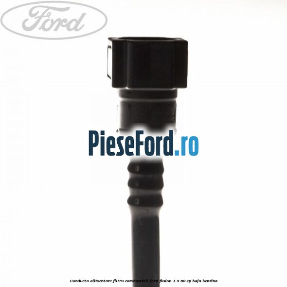 Conducta alimentare filtru combustibil Ford Fusion 1.3 60 cp Conducta alimentare filtru combustibil Ford Fusion 1.3 60 cp BAJA benzina