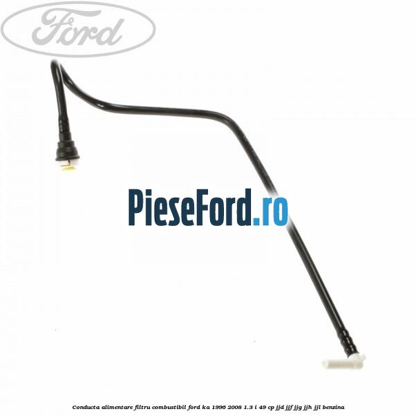 Conducta alimentare filtru combustibil Ford Ka 1996-2008 1.3 i 49 cp JJD, JJF, JJG, JJH, JJL benzina