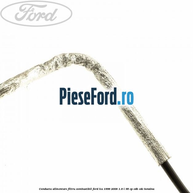 Conducta alimentare filtru combustibil Ford Ka 1996-2008 1.6 i 95 cp CDB, CDC benzina