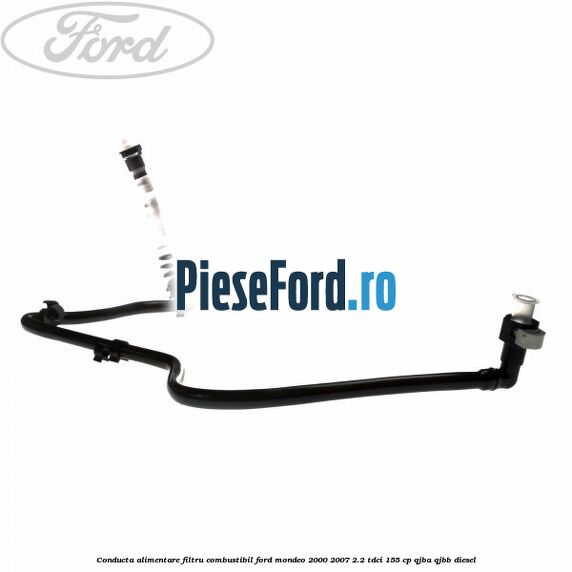 Conducta alimentare filtru combustibil Ford Mondeo 2000-2007 2.2 TDCi 155 cp QJBA, QJBB diesel