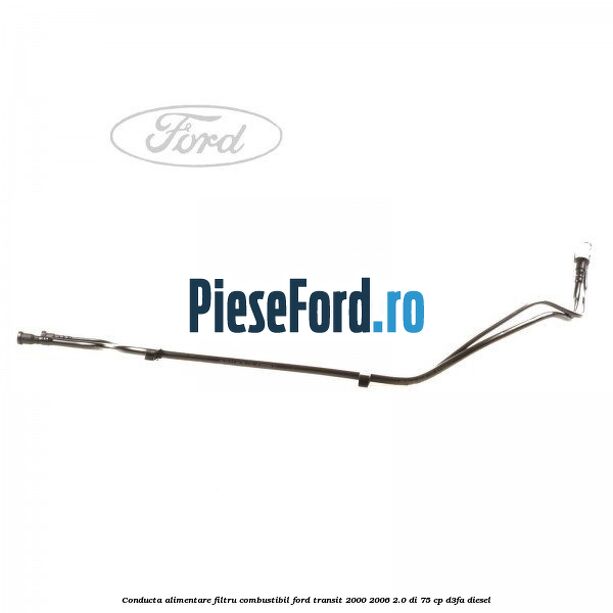 Conducta alimentare filtru combustibil Ford Transit 2000-2006 2.0 DI 75 cp D3FA diesel