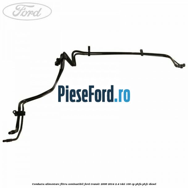 Conducta alimentare filtru combustibil Ford Transit 2006-2014 2.4 TDCi 100 cp Conducta alimentare filtru combustibil Ford Transit 2006-2014 2.4 TDCi 100 cp PHFA, PHFC diesel