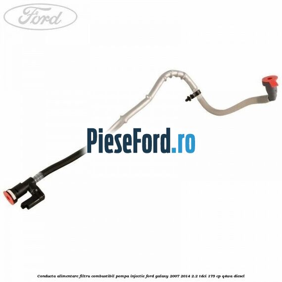 Conducta alimentare filtru combustibil pompa injectie Ford Galaxy 2007-2014 2.2 TDCi 175 cp Q4WA diesel