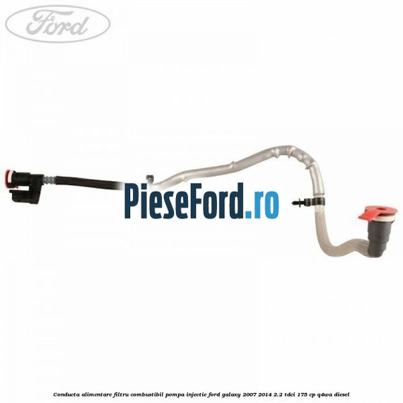 Conducta alimentare filtru combustibil pompa injectie Ford Galaxy 2007-2014 2.2 TDCi 175 cp Q4WA diesel