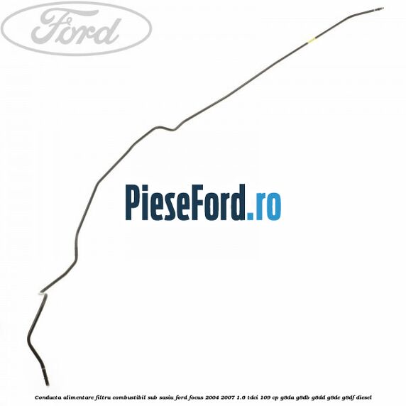 Conducta alimentare filtru combustibil sub sasiu Ford Focus 2004-2007 1.6 TDCi 109 cp G8DA, G8DB, G8DD, G8DE, G8DF diesel