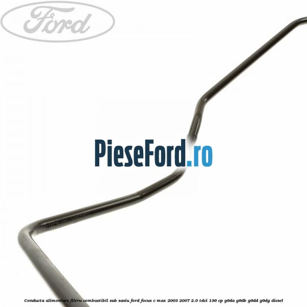 Conducta alimentare filtru combustibil sub sasiu Ford Focus C-Max 2003-2007 2.0 TDCi 136 cp Conducta alimentare filtru combustibil sub sasiu Ford Focus C-Max 2003-2007 2.0 TDCi 136 cp G6DA, G6DB, G6DD, G6DG diesel