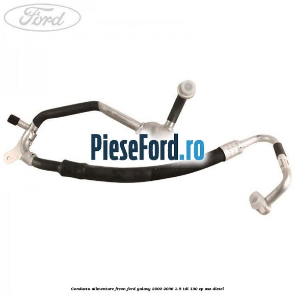 Conducta alimentare freon Ford Galaxy 2000-2006 1.9 TDI 130 cp Conducta alimentare freon Ford Galaxy 2000-2006 1.9 TDI 130 cp ASZ diesel