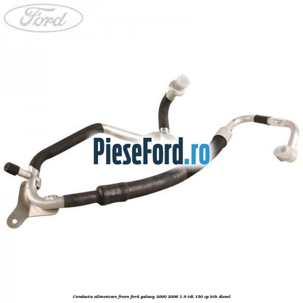 Conducta alimentare freon Ford Galaxy 2000-2006 1.9 TDI 150 cp BTB diesel