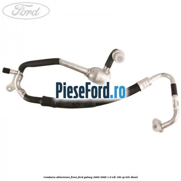 Conducta alimentare freon Ford Galaxy 2000-2006 1.9 TDI 150 cp BTB diesel