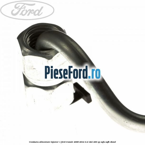 Conducta alimentare injector 1 Ford Transit 2006-2014 3.2 TDCi 200 cp SAFA, SAFB diesel