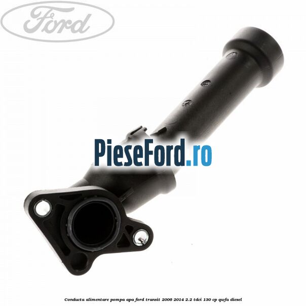 Conducta alimentare pompa apa Ford Transit 2006-2014 2.2 TDCi 130 cp QWFA diesel