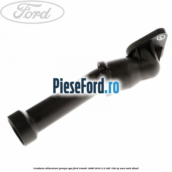 Conducta alimentare pompa apa Ford Transit 2006-2014 2.2 TDCi 136 cp USRA, USRB diesel