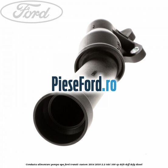 Conducta alimentare pompa apa Ford Transit Custom 2014-2018 2.2 TDCi 100 cp DRF4, DRFF, DRFG diesel