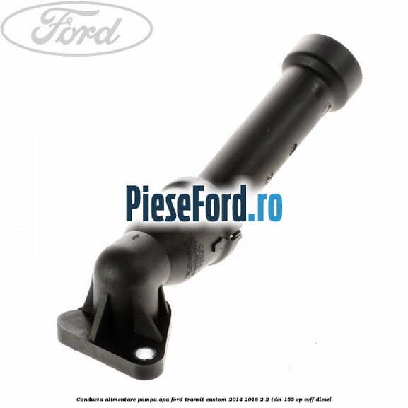 Conducta alimentare pompa apa Ford Transit Custom 2014-2018 2.2 TDCi 155 cp CVFF diesel