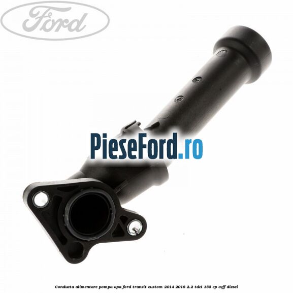 Conducta alimentare pompa apa Ford Transit Custom 2014-2018 2.2 TDCi 155 cp CVFF diesel