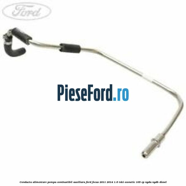 Conducta alimentare pompa combustibil auxiliara Ford Focus 2011-2014 1.6 TDCi ECOnetic 105 cp NGDA, NGDB diesel
