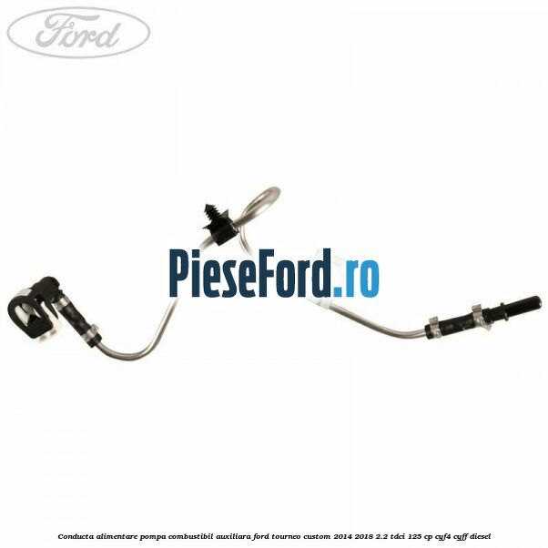 Conducta alimentare pompa combustibil auxiliara Ford Tourneo Custom 2014-2018 2.2 TDCi 125 cp CYF4, CYFF diesel