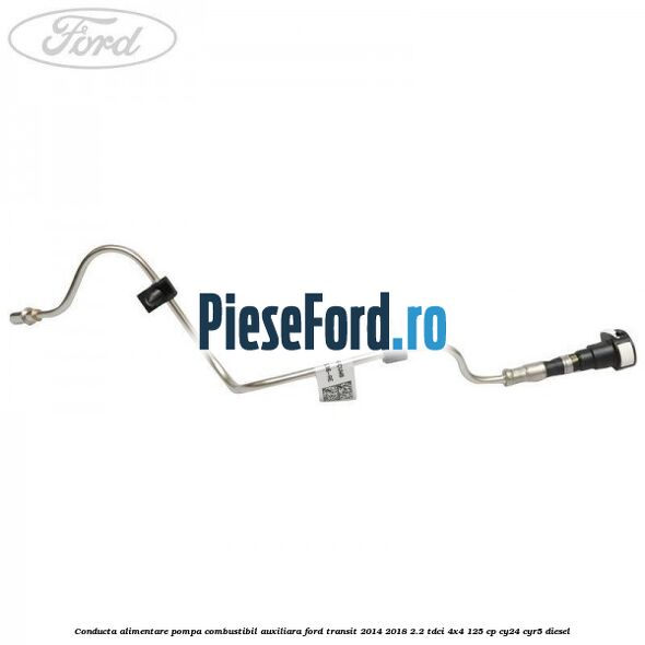 Conducta alimentare pompa combustibil auxiliara Ford Transit 2014-2018 2.2 TDCi 4x4 125 cp CY24, CYR5 diesel