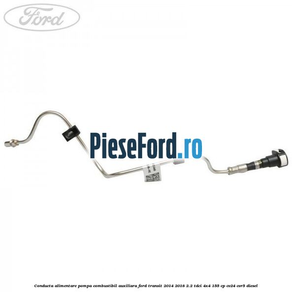 Conducta alimentare pompa combustibil auxiliara Ford Transit 2014-2018 2.2 TDCi 4x4 155 cp CV24, CVR5 diesel