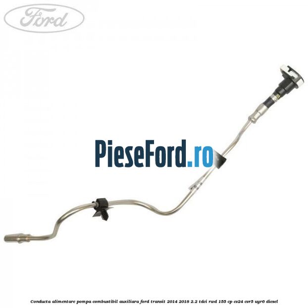 Conducta alimentare pompa combustibil auxiliara Ford Transit 2014-2018 2.2 TDCi RWD 155 cp Conducta alimentare pompa combustibil auxiliara Ford Transit 2014-2018 2.2 TDCi RWD 155 cp CV24, CVR5, UYR6 diesel