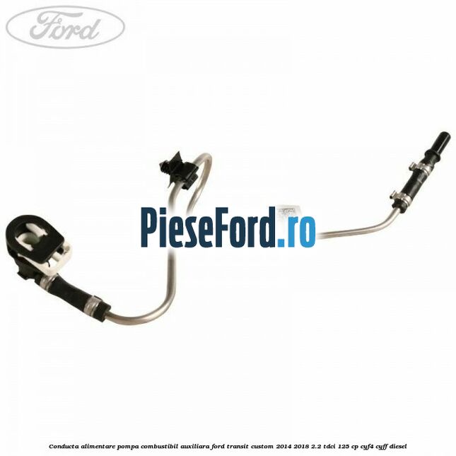 Conducta alimentare pompa combustibil auxiliara Ford Transit Custom 2014-2018 2.2 TDCi 125 cp CYF4, CYFF diesel