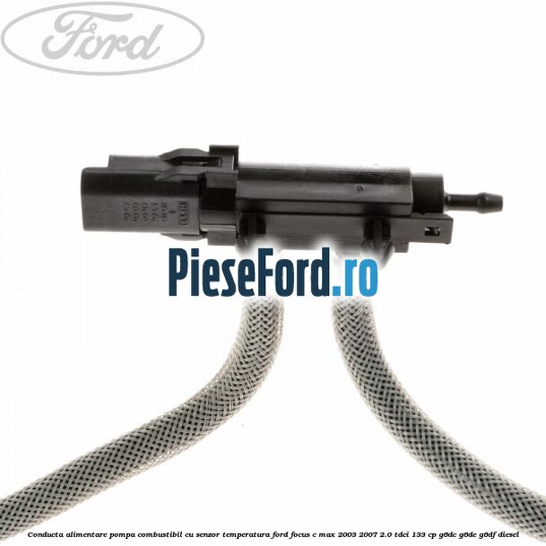 Conducta alimentare pompa combustibil cu senzor temperatura Ford Focus C-Max 2003-2007 2.0 TDCi 133 cp G6DC, G6DE, G6DF diesel