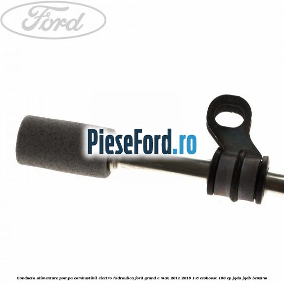 Conducta alimentare pompa combustibil electro-hidraulica Ford Grand C-Max 2011-2015 1.6 EcoBoost 150 cp JQDA, JQDB benzina