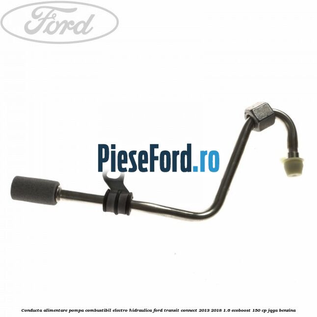 Conducta alimentare pompa combustibil electro-hidraulica Ford Transit Connect 2013-2018 1.6 EcoBoost 150 cp JQGA benzina