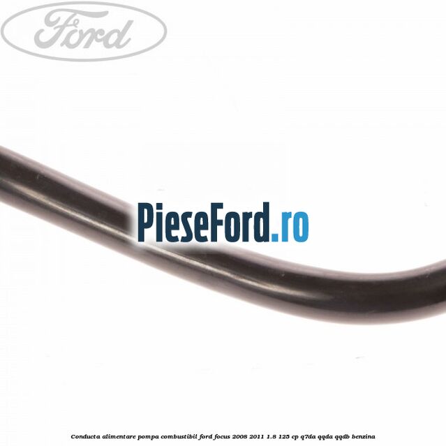 Conducta alimentare pompa combustibil Ford Focus 2008-2011 1.8 125 cp Q7DA, QQDA, QQDB benzina