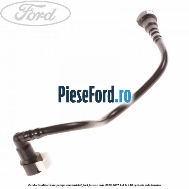 Conducta alimentare pompa combustibil Ford Focus C-Max 2003-2007 1.6 Ti 115 cp HXDA, SIDA benzina