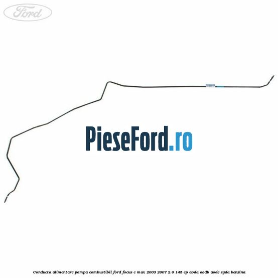 Conducta alimentare pompa combustibil Ford Focus C-Max 2003-2007 2.0 145 cp AODA, AODB, AODE, SYDA benzina