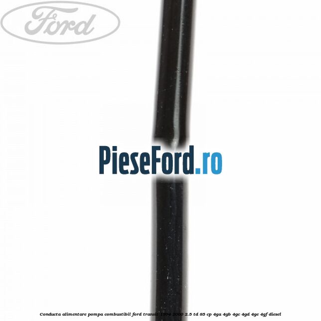 Conducta alimentare pompa combustibil Ford Transit 1994-2000 2.5 TD 85 cp 4GA, 4GB, 4GC, 4GD, 4GE, 4GF diesel