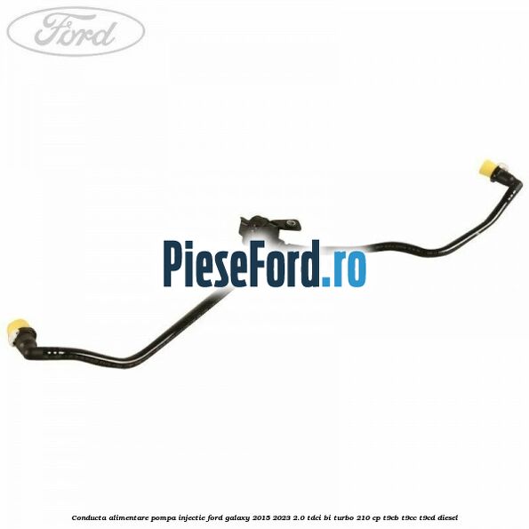 Conducta alimentare pompa injectie Ford Galaxy 2015-2023 2.0 TDCi BI-Turbo 210 cp T9CB, T9CC, T9CD diesel