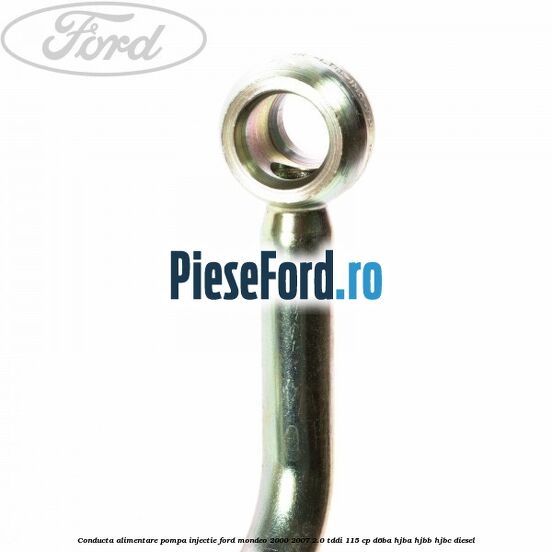 Conducta alimentare pompa injectie Ford Mondeo 2000-2007 2.0 TDDI 115 cp Conducta alimentare pompa injectie Ford Mondeo 2000-2007 2.0 TDDI 115 cp D6BA, HJBA, HJBB, HJBC diesel