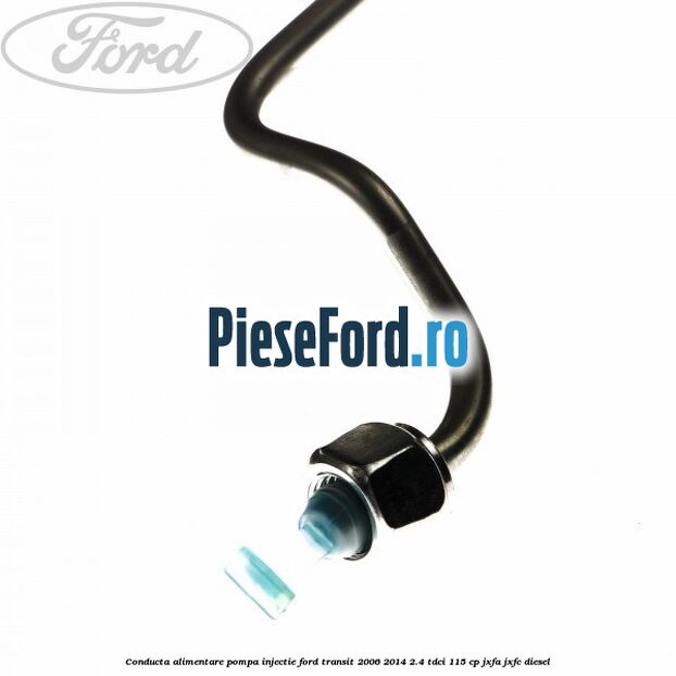Conducta alimentare pompa injectie Ford Transit 2006-2014 2.4 TDCi 115 cp JXFA, JXFC diesel
