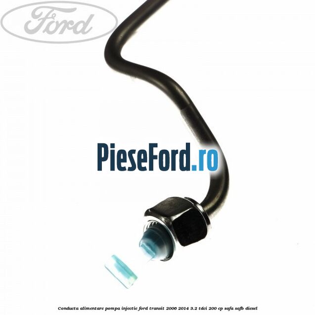 Conducta alimentare pompa injectie Ford Transit 2006-2014 3.2 TDCi 200 cp SAFA, SAFB diesel