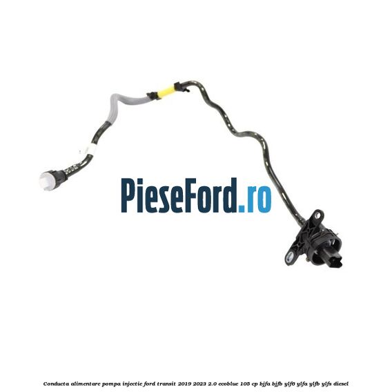 Conducta alimentare pompa injectie Ford Transit 2019-2023 2.0 EcoBlue 105 cp BJFA, BJFB, YLF6, YLFA, YLFB, YLFS diesel