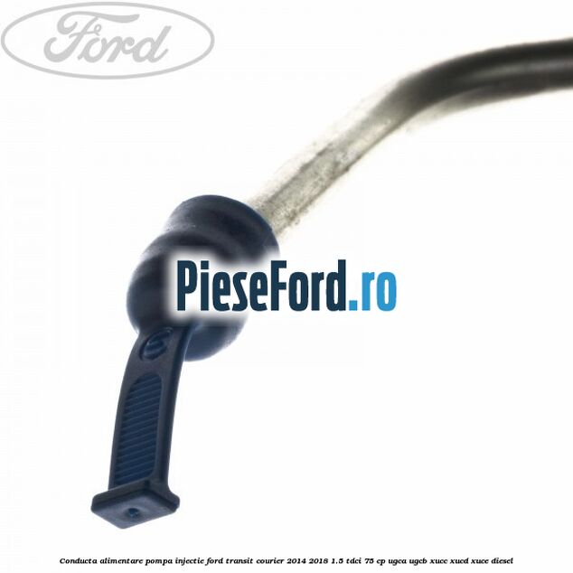Conducta alimentare pompa injectie Ford Transit Courier 2014-2018 1.5 TDCi 75 cp UGCA, UGCB, XUCC, XUCD, XUCE diesel