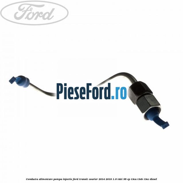 Conducta alimentare pompa injectie Ford Transit Courier 2014-2018 1.6 TDCi 95 cp T3CA, T3CB, T3CC diesel